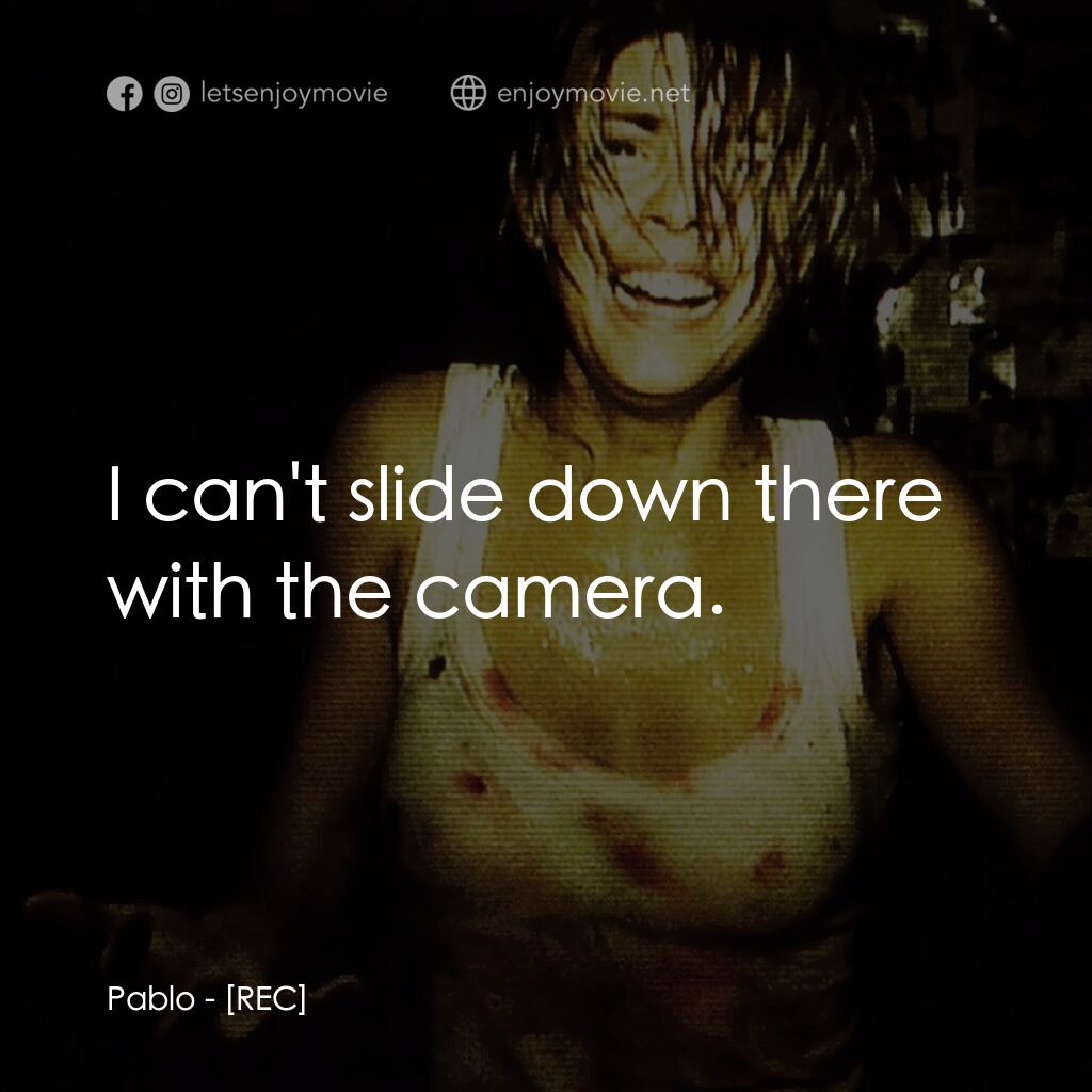 錄到鬼電影對白：Pablo:  I can't slide down there with the camera.