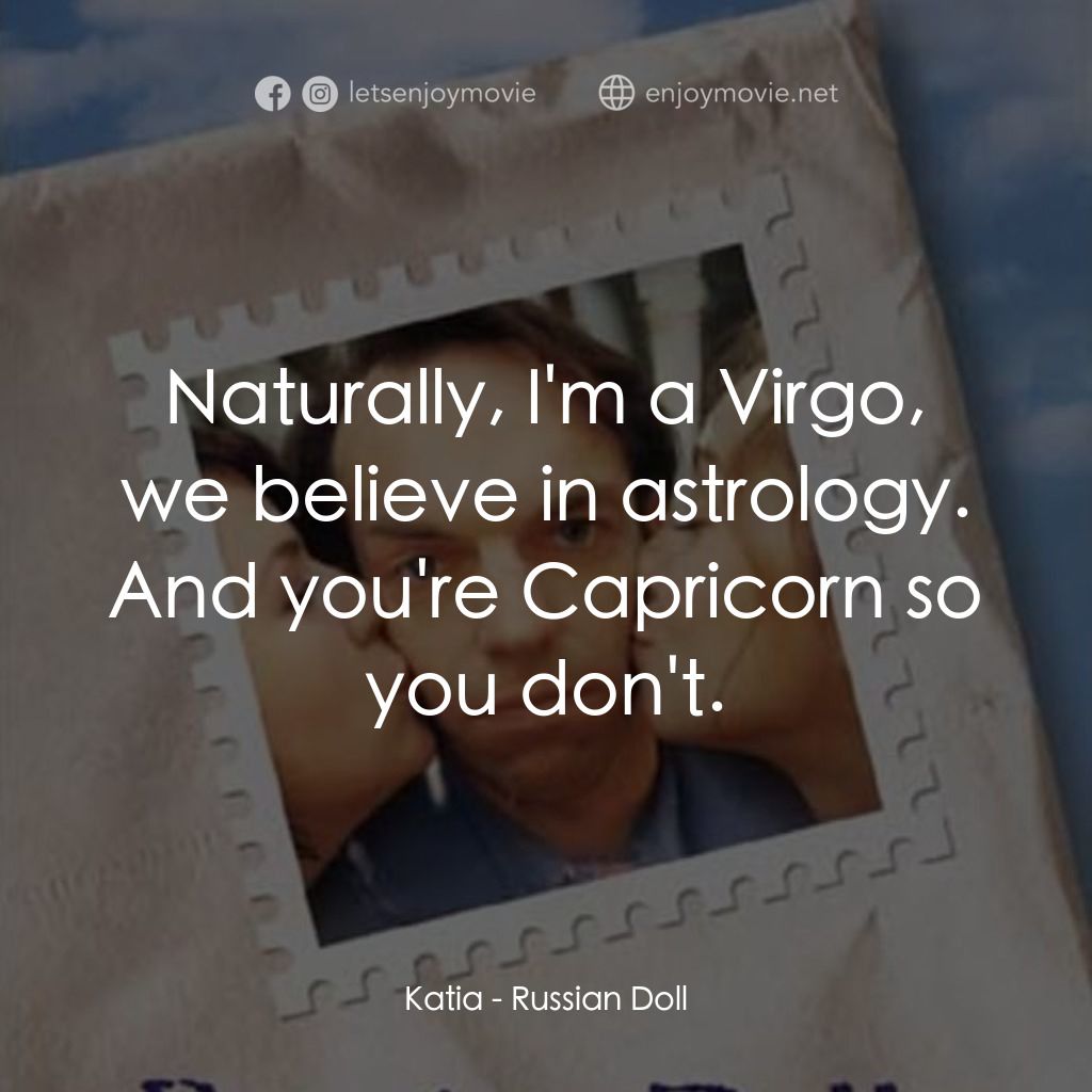 Russian Doll電影對白：Katia: Naturally, I'm a Virgo, we believe in astrology. And you're Capricorn so y