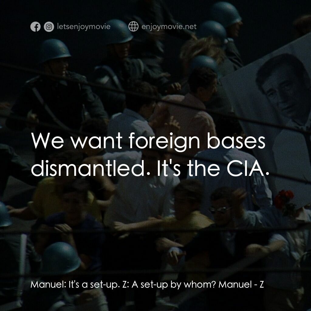 大風暴電影對白：Manuel:  It's a set-up. Z:  A set-up by whom? Manuel:  We want foreign bases dism
