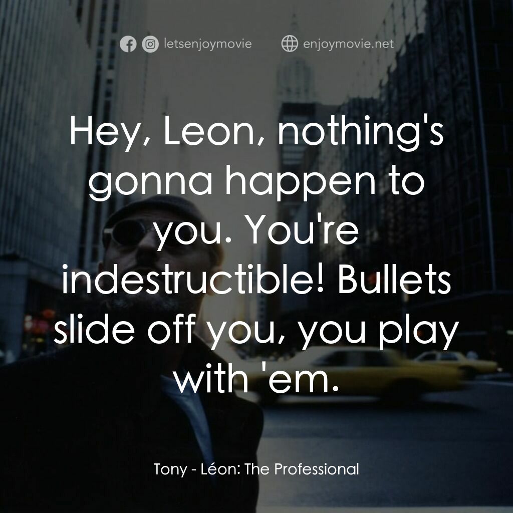 這個殺手不太冷電影對白：Tony:  Hey, Leon, nothing's gonna happen to you. You're indestructible! Bullets s