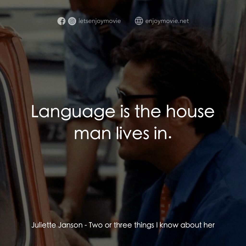 我所知道她的二三事電影對白：Juliette Janson:  Language is the house man lives in.
