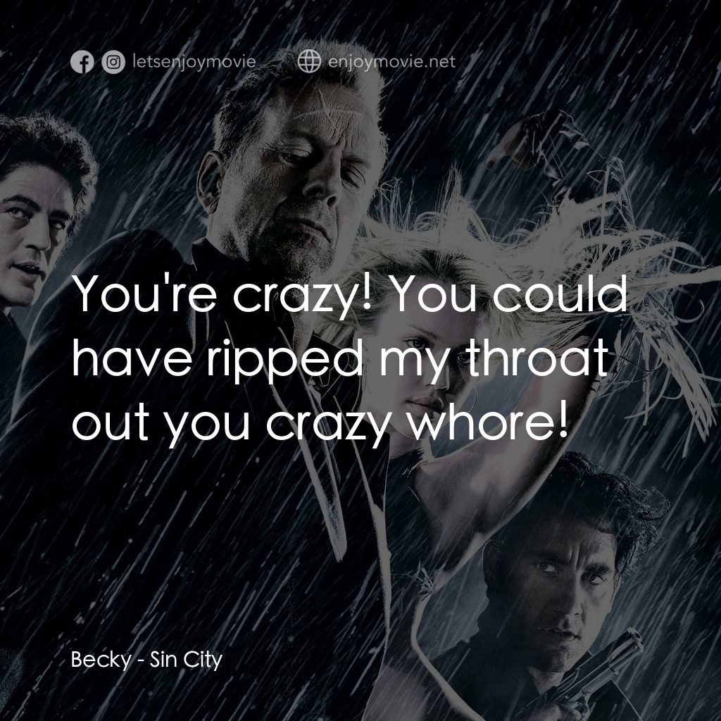 罪惡城電影對白：Becky: You're crazy! You could have ripped my throat out you crazy whore!