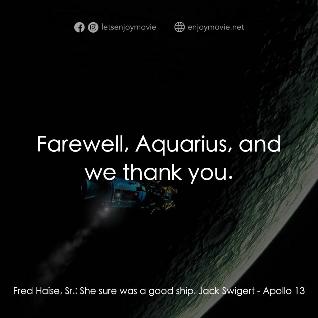 阿波羅13電影對白：Fred Haise, Sr.:  She sure was a good ship. Jack Swigert:  Farewell, Aquarius, an