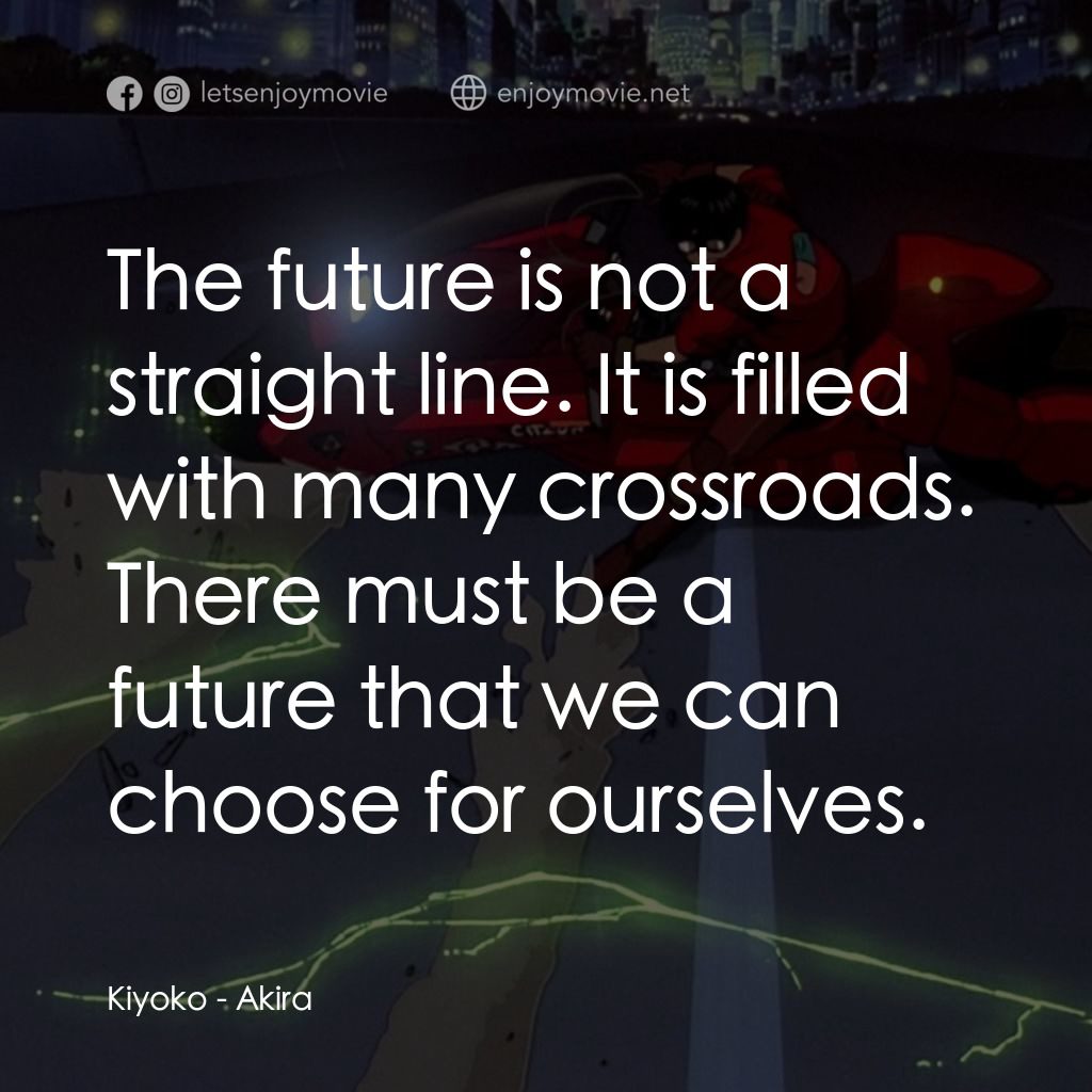 亞基拉經典對白：Kiyoko: The future is not a straight line. It is filled with many crossroads. There must be a future 