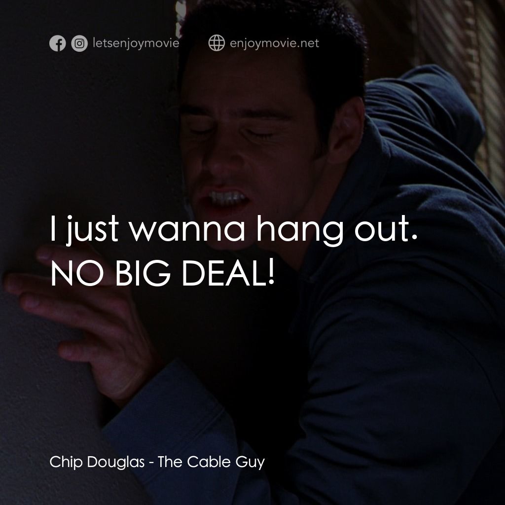 王牌特派員電影對白：Chip Douglas: I just wanna hang out. NO BIG DEAL!