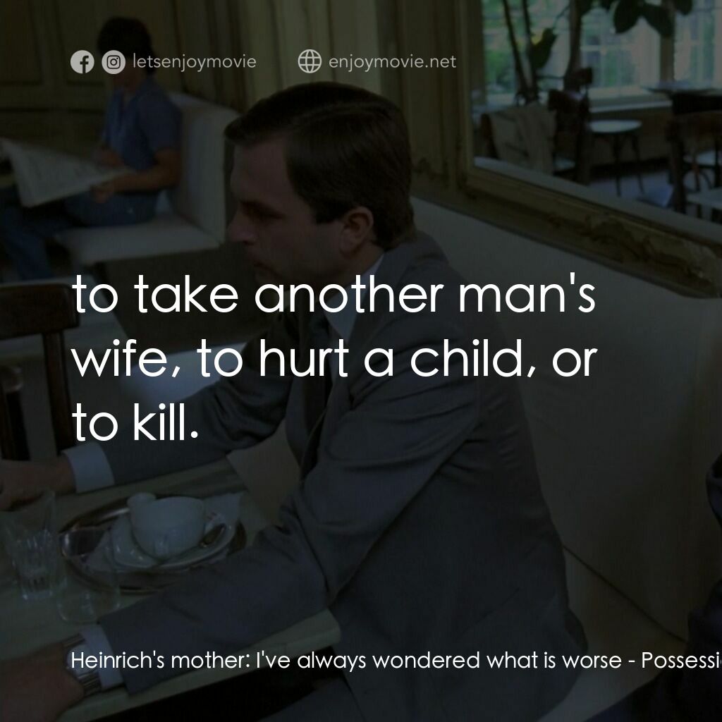 着魔電影對白：Heinrich's mother:  I've always wondered what is worse:  to take another man's wi