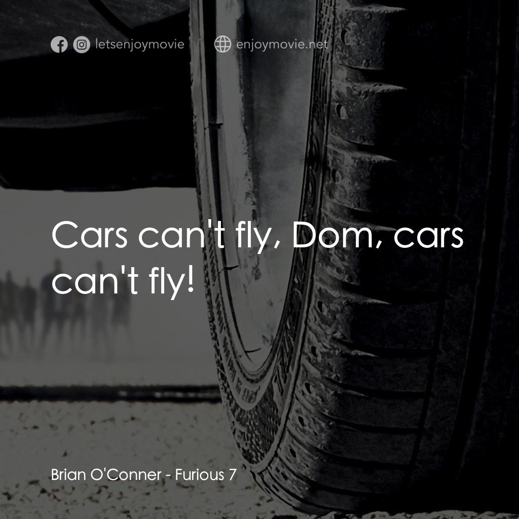 狂野時速7電影對白：Brian O'Conner: Cars can't fly, Dom, cars can't fly!