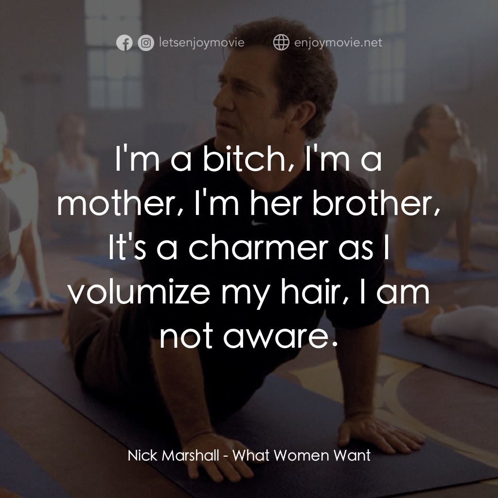 偷聽女人心電影對白：Nick Marshall: I'm a bitch, I'm a mother, I'm her brother, It's a charmer as I vo