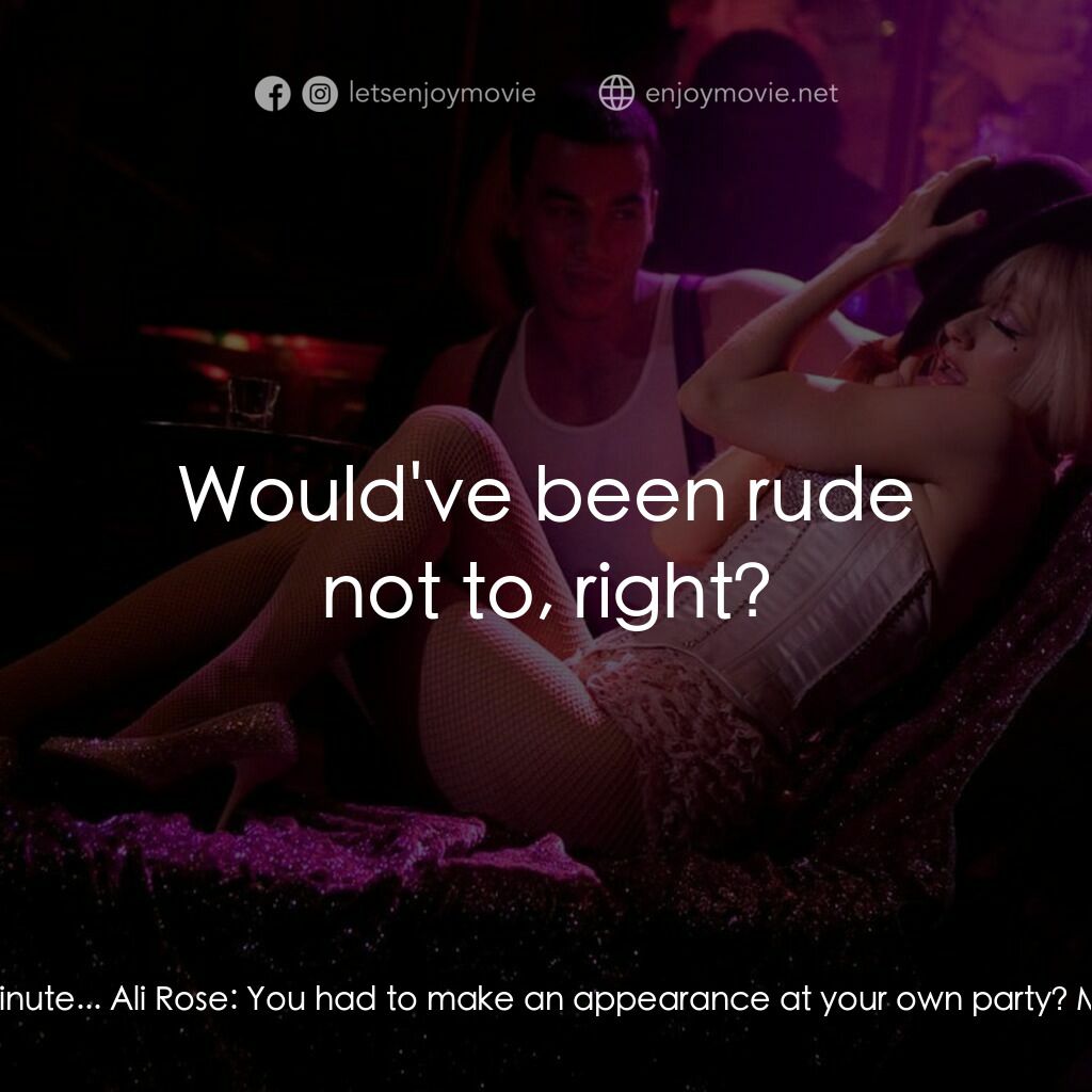 艷舞巨星電影對白：Ali Rose:  Wait a minute... Ali Rose:  You had to make an appearance at your own 