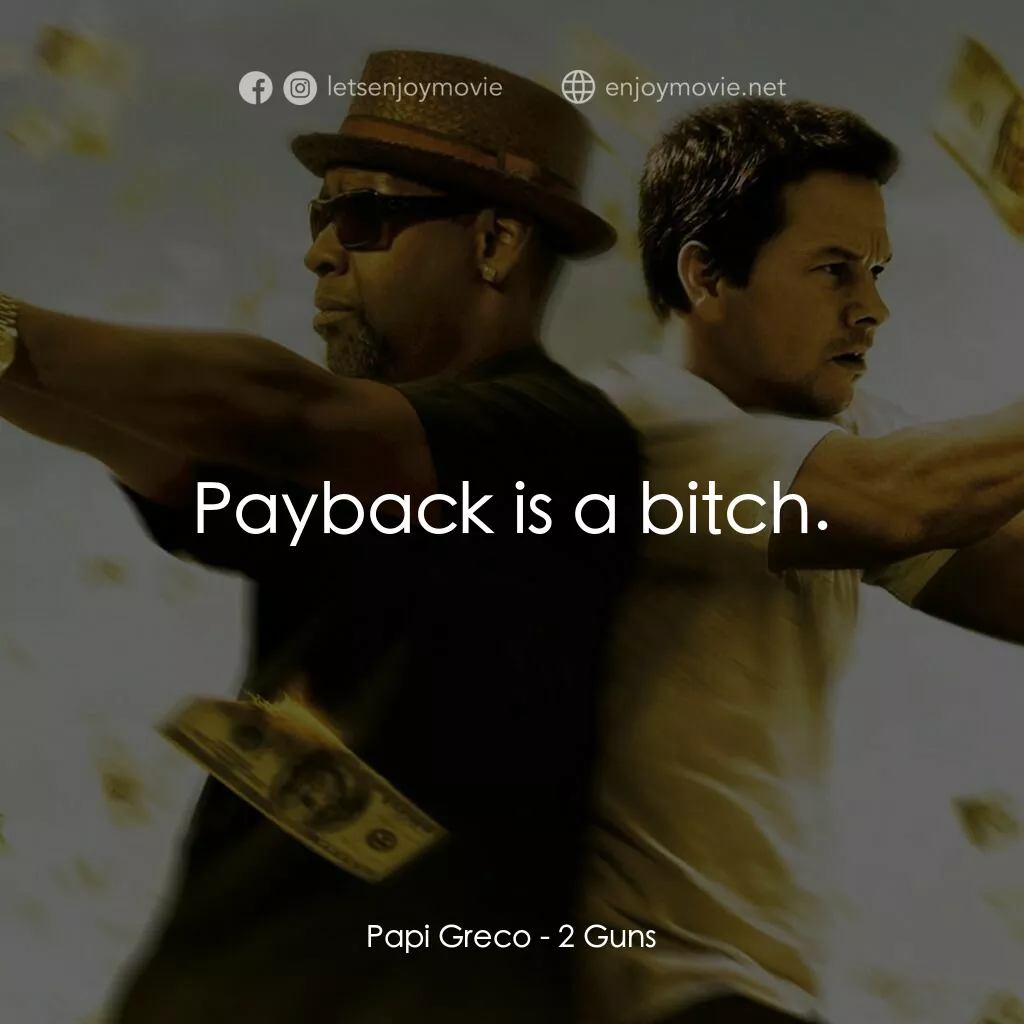 孖GUN雙雄電影對白：Papi Greco:  Payback is a bitch.
