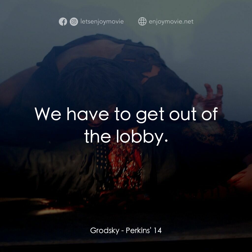 珀金斯 14 亡魂電影對白：Grodsky:  We have to get out of the lobby.