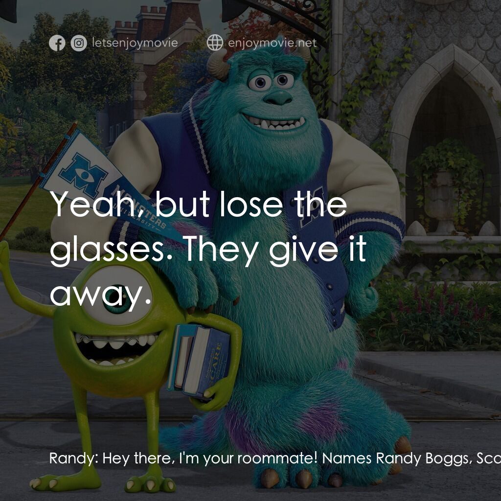 怪獸大學電影對白：Randy:  Hey there, I'm your roommate! Names Randy Boggs, Scaring major! Mike Wazo