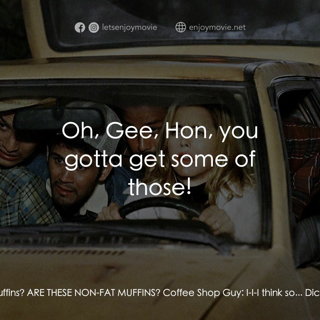 我愛上流電影對白：Dick Harper:  Are these non-fat muffins? ARE THESE NON-FAT MUFFINS? Coffee Shop G