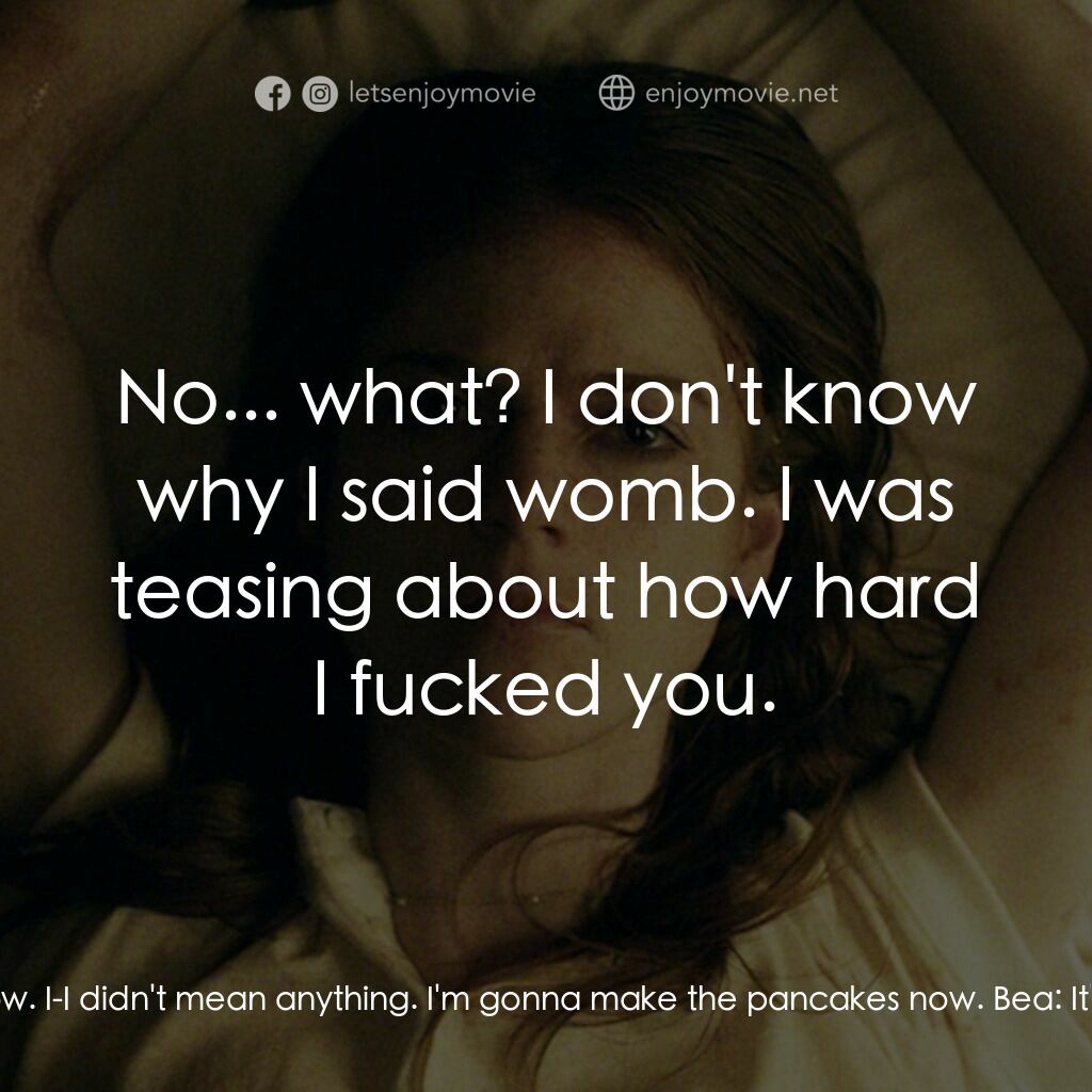 血色蜜月電影對白：Paul:  Rest your womb. Bea:  Oh... my womb? Paul:  Yeah. Bea:  Why did you say th