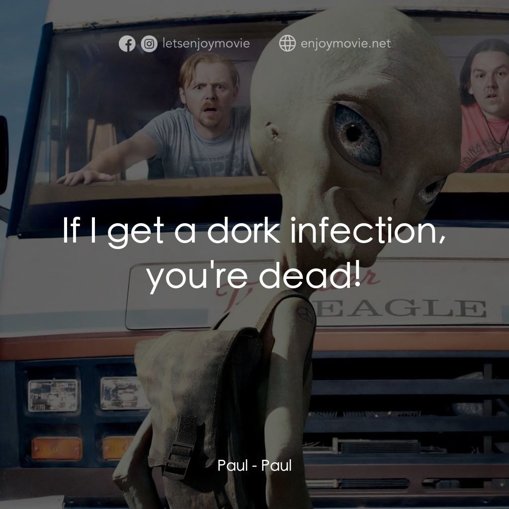 我們撞到外星人電影對白：Paul: If I get a dork infection, you're dead!