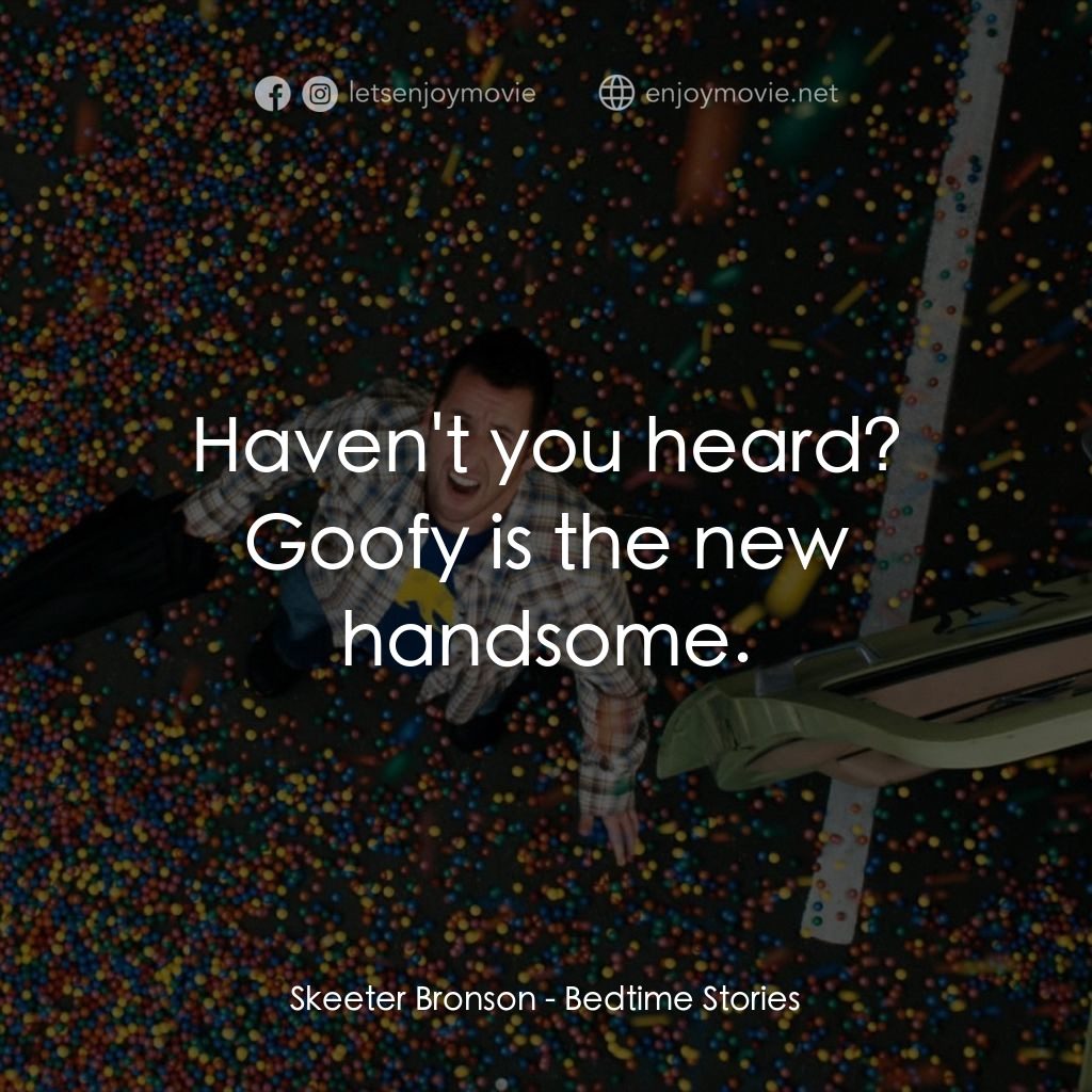 魔法童話夜電影對白：Skeeter Bronson: Haven't you heard? Goofy is the new handsome.