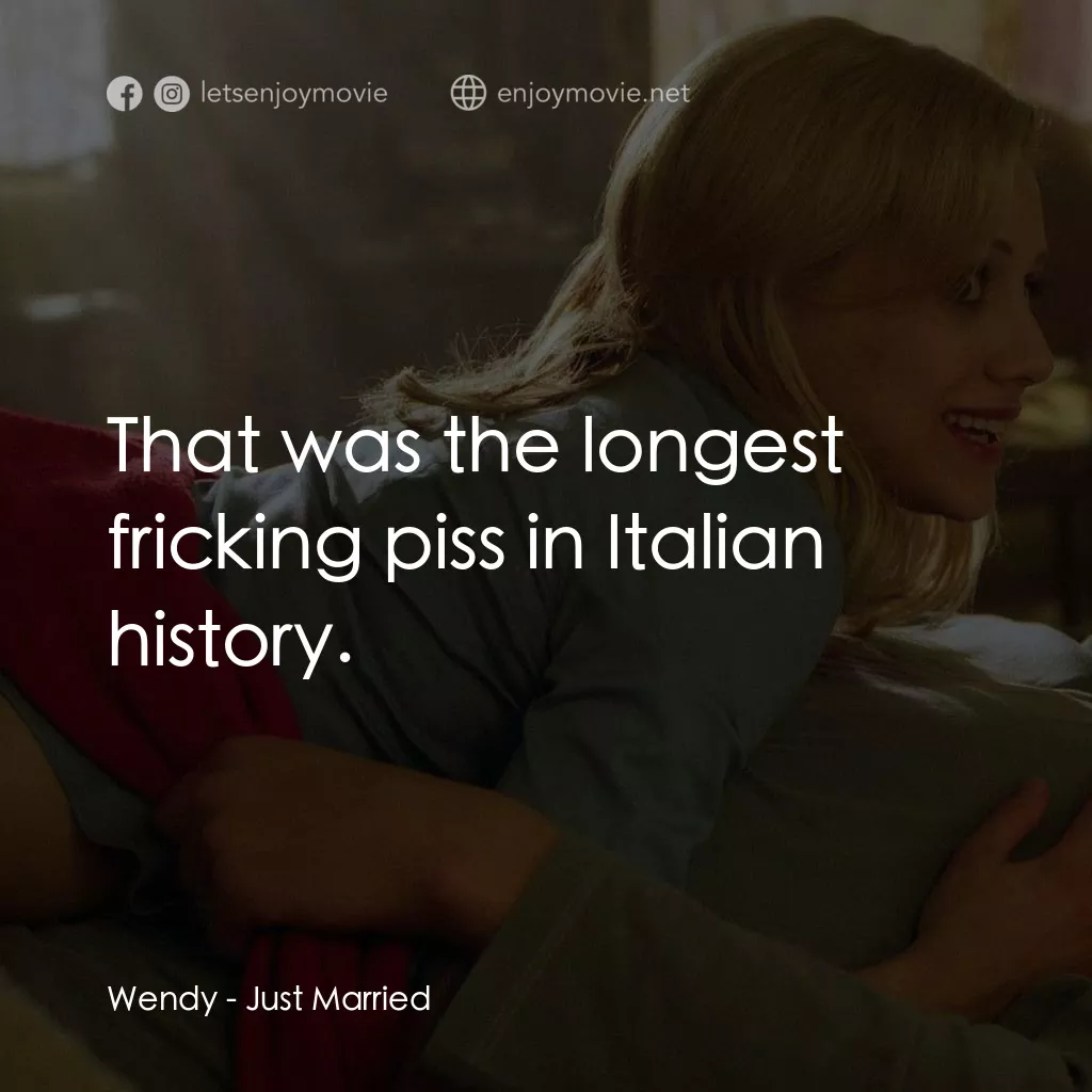 玩串婚後事電影對白：Wendy: That was the longest fricking piss in Italian history.