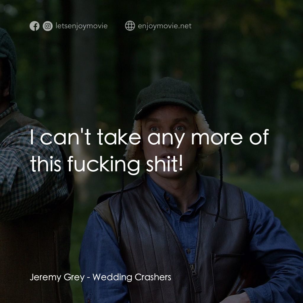 婚禮終結者電影對白：Jeremy Grey: I can't take any more of this fucking shit!