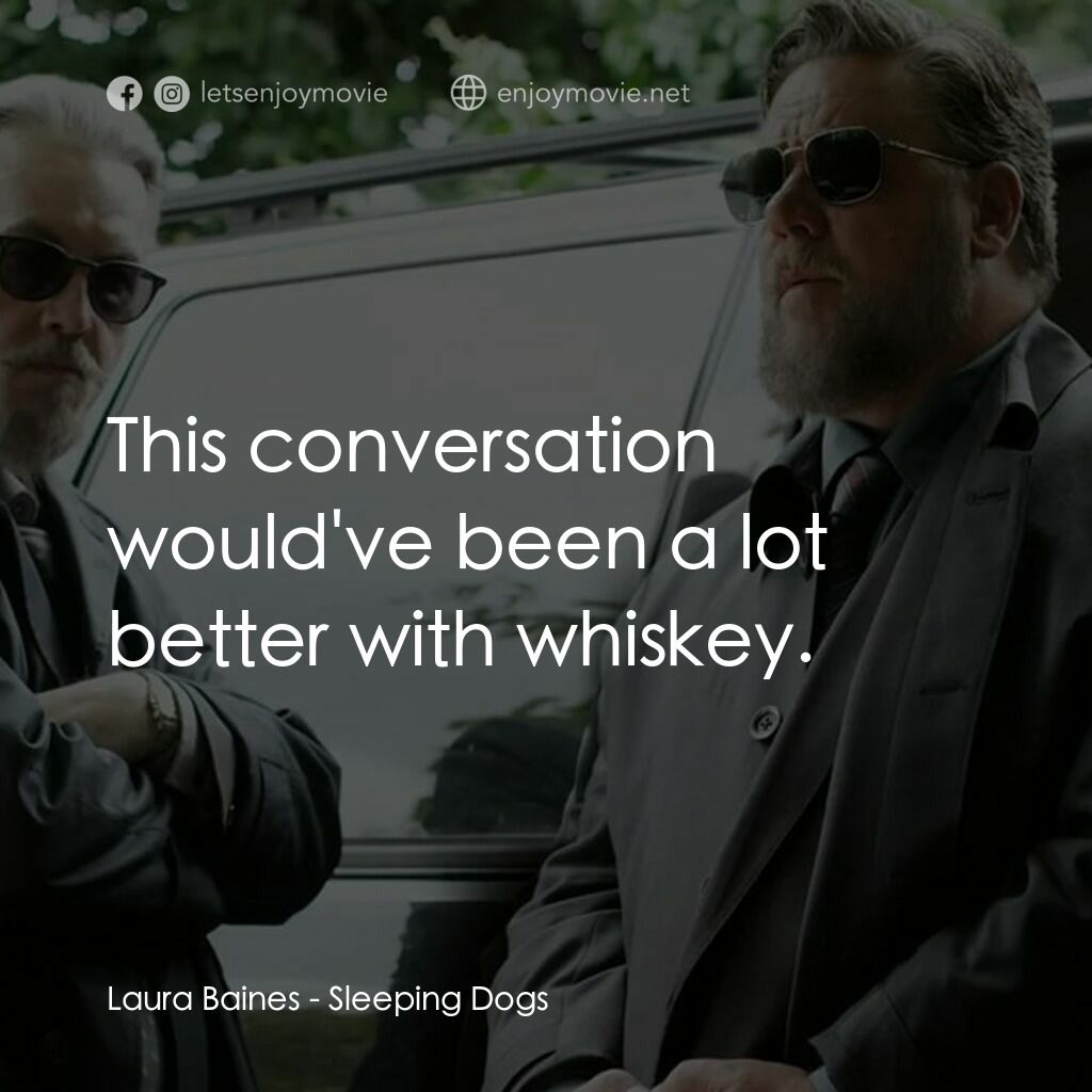 超危險警探電影對白：Laura Baines:  This conversation would've been a lot better with whiskey.