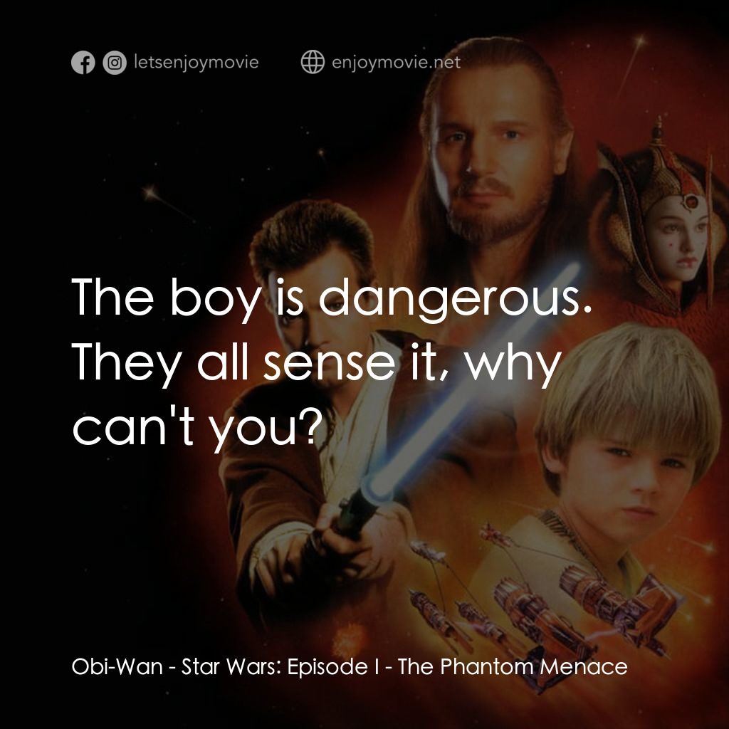 星球大戰前傳：魅影危機電影對白：Obi-Wan: The boy is dangerous. They all sense it, why can't you?
