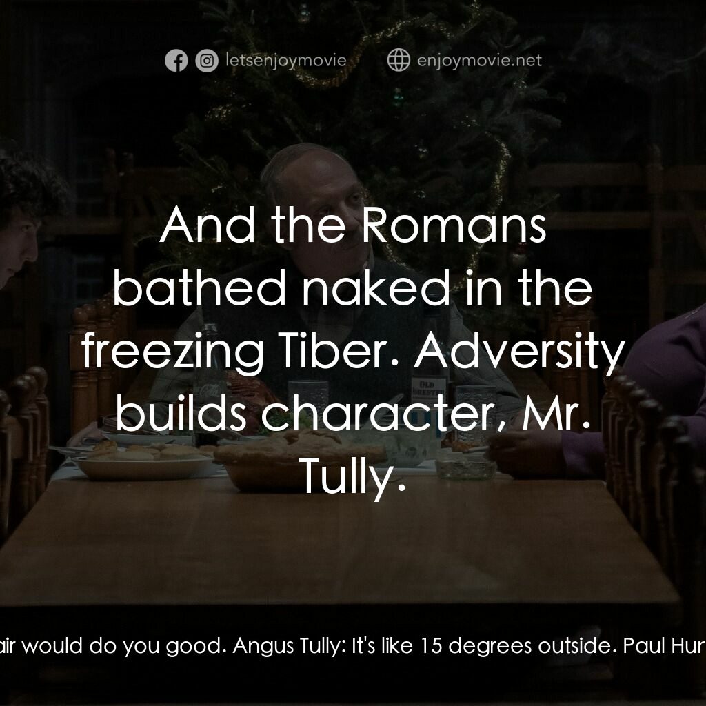 滯留生電影對白：Paul Hunham:  Fresh air would do you good. Angus Tully:  It's like 15 degrees out