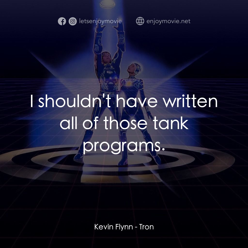 電子世界爭霸戰電影對白：Kevin Flynn: I shouldn't have written all of those tank programs.