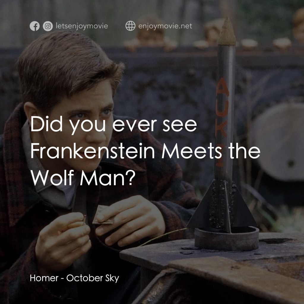 十月的天空經典對白：Homer: Did you ever see Frankenstein Meets the Wolf Man?
