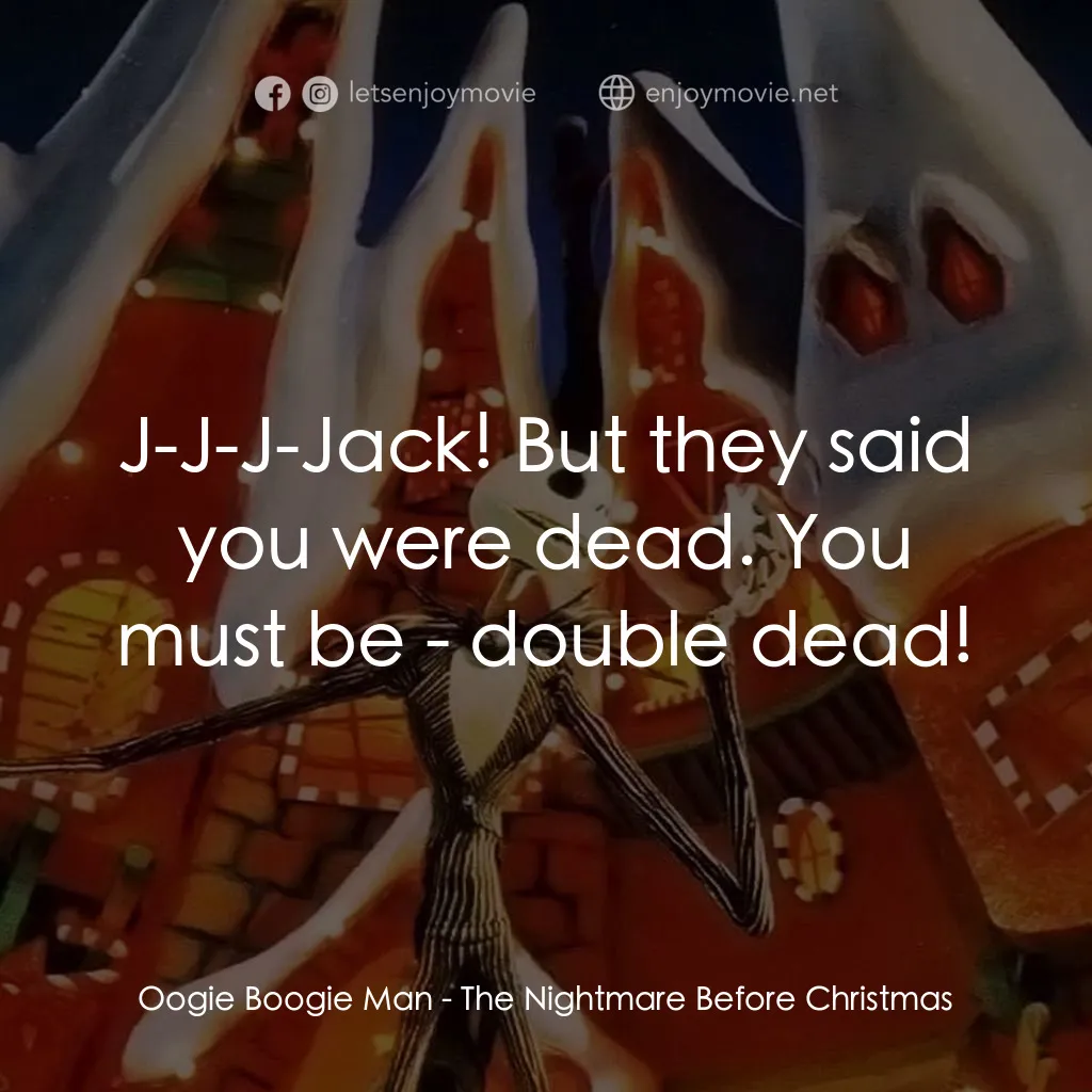 怪誕城之夜電影對白：Oogie Boogie Man: J-J-J-Jack! But they said you were dead. You must be - double d