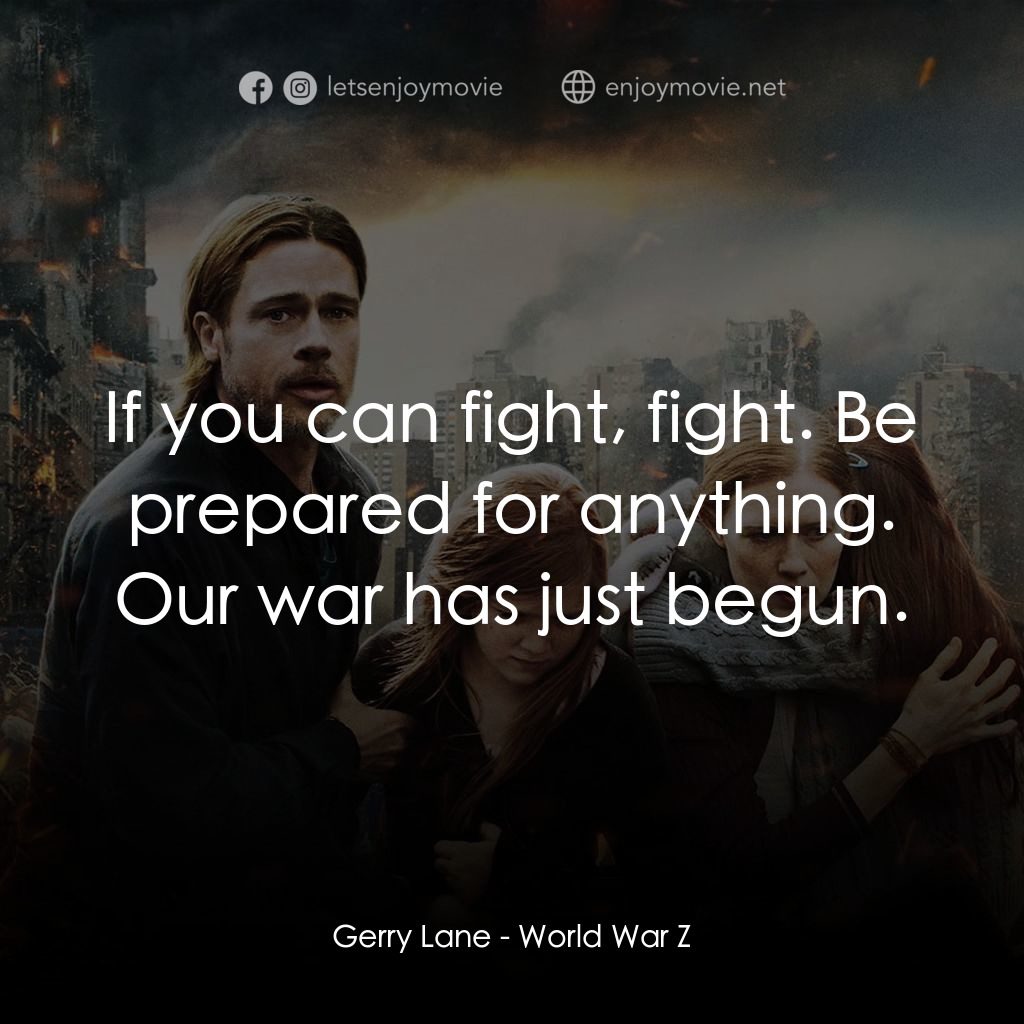 末日之戰電影對白：Gerry Lane: If you can fight, fight. Be prepared for anything. Our war has just b