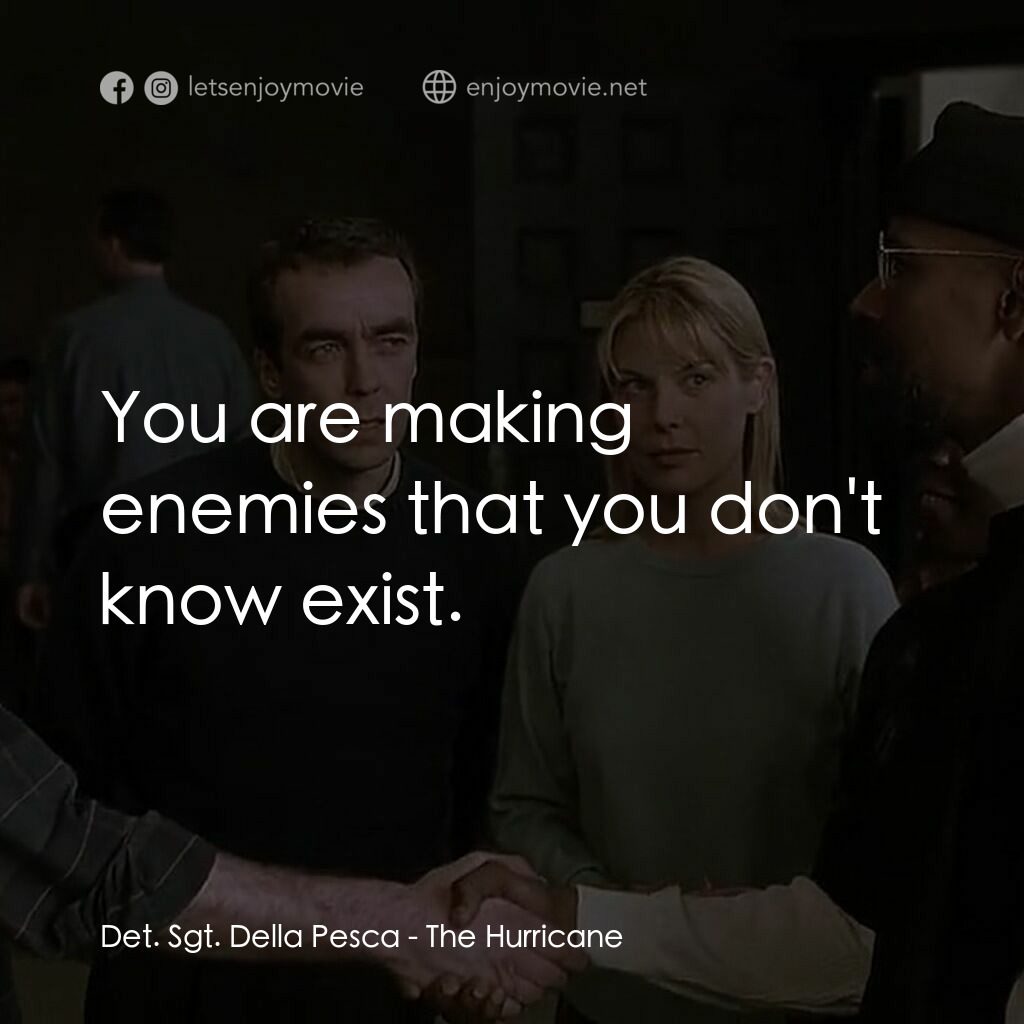 捍衛正義電影對白：Det. Sgt. Della Pesca:  You are making enemies that you don't know exist.