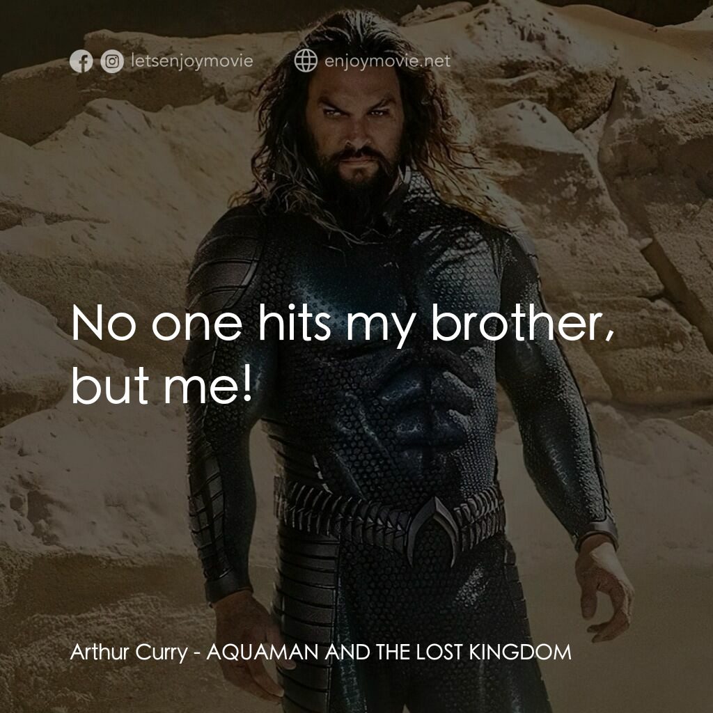 水行俠與失落王國電影對白：Arthur Curry:  No one hits my brother, but me!