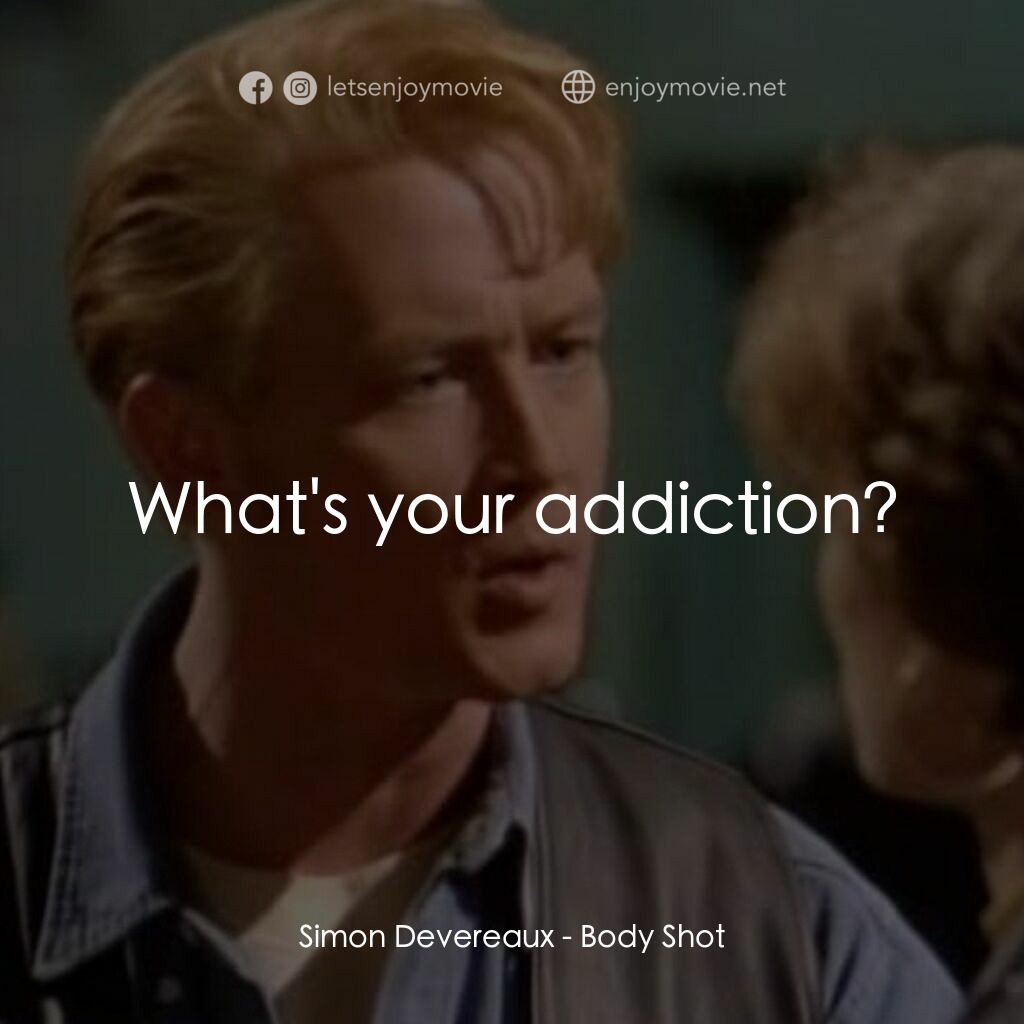 Body Shot電影對白：Simon Devereaux:  What's your addiction?