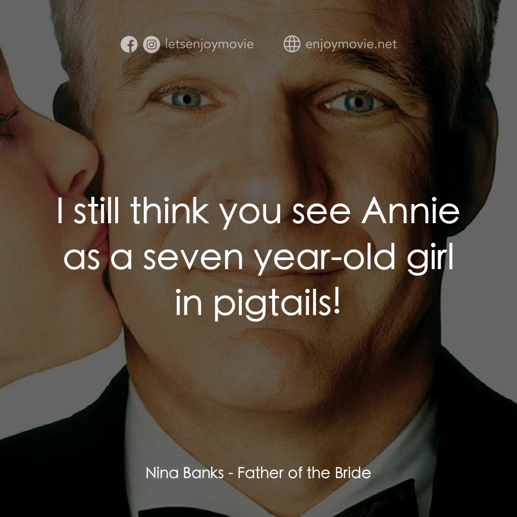 新岳父大人電影對白：Nina Banks:  I still think you see Annie as a seven year-old girl in pigtails!