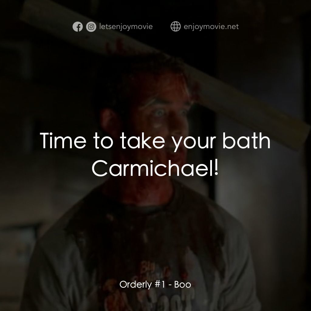 Boo電影對白：Orderly #1: Time to take your bath Carmichael!