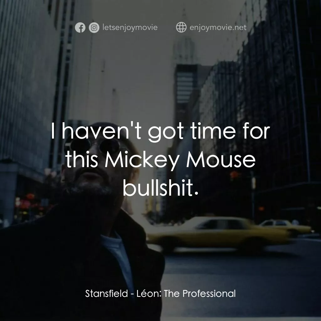 這個殺手不太冷電影對白：Stansfield:  I haven't got time for this Mickey Mouse bullshit.