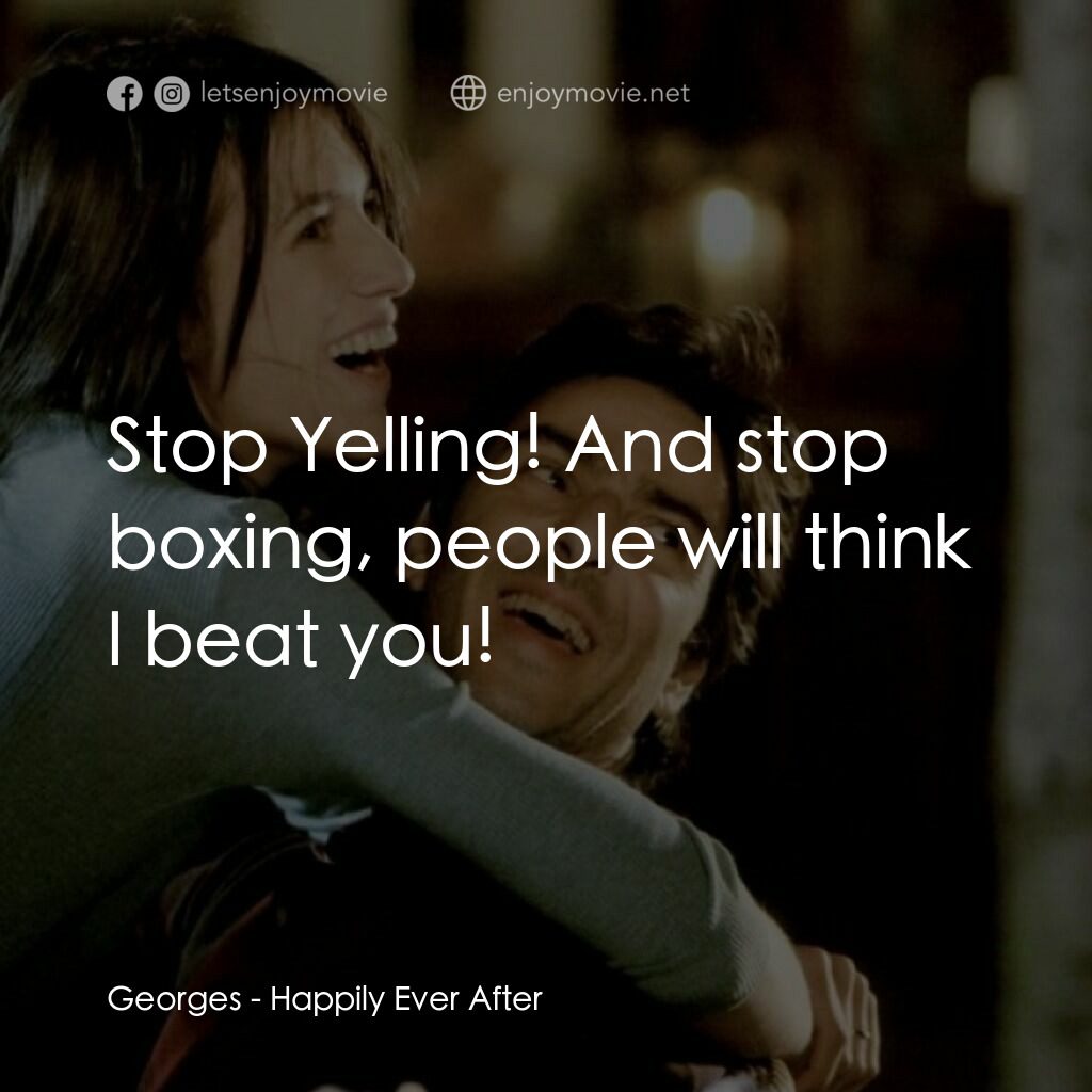 情感方程式電影對白：Georges:  Stop Yelling! And stop boxing, people will think I beat you!