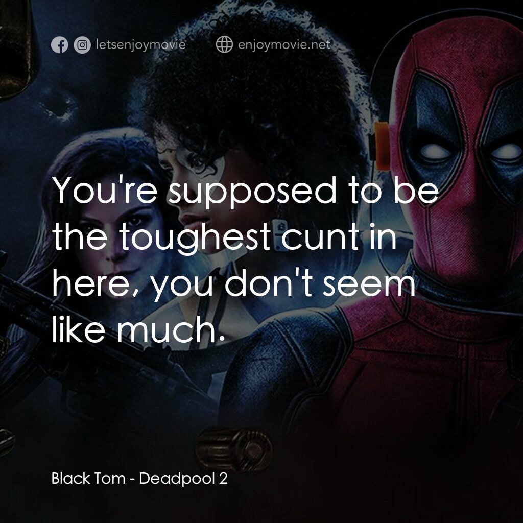 死侍 2電影對白：Black Tom: You're supposed to be the toughest cunt in here, you don't seem like m