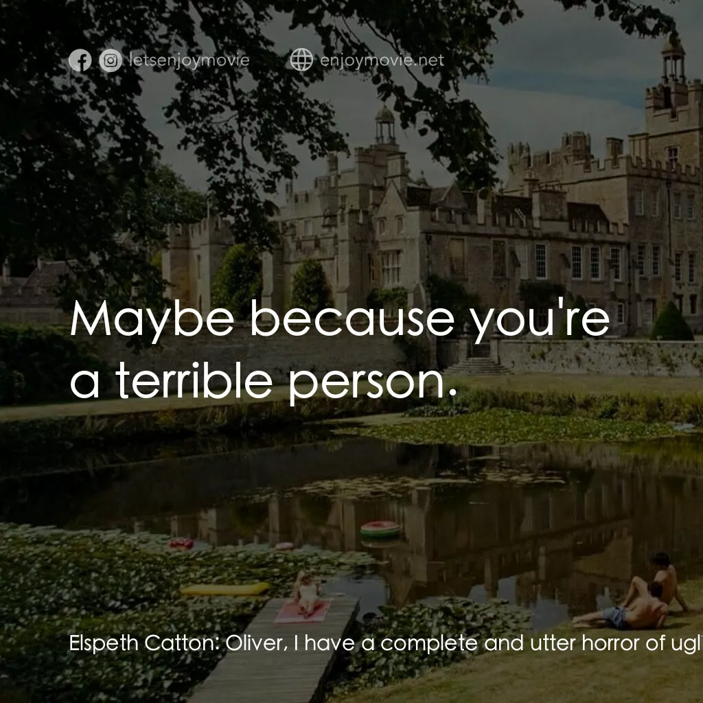 薩特本電影對白：Elspeth Catton:  Oliver, I have a complete and utter horror of ugliness. Ever sin