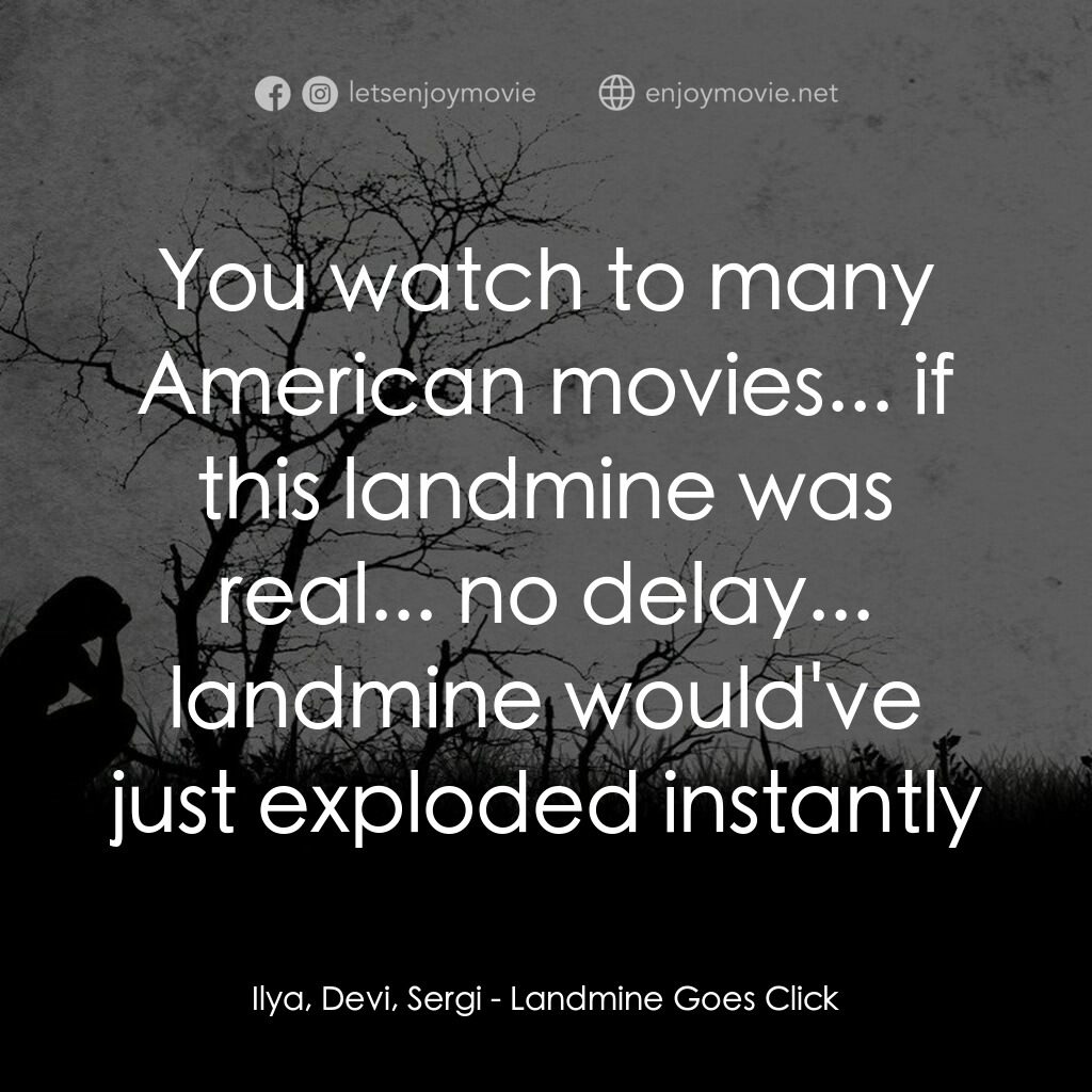 死亡山地電影對白：Ilya, Devi, Sergi:  You watch to many American movies... if this landmine was rea