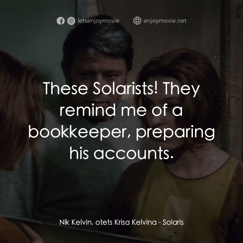 星球梭那里斯電影對白：Nik Kelvin, otets Krisa Kelvina: These Solarists! They remind me of a bookkeeper,