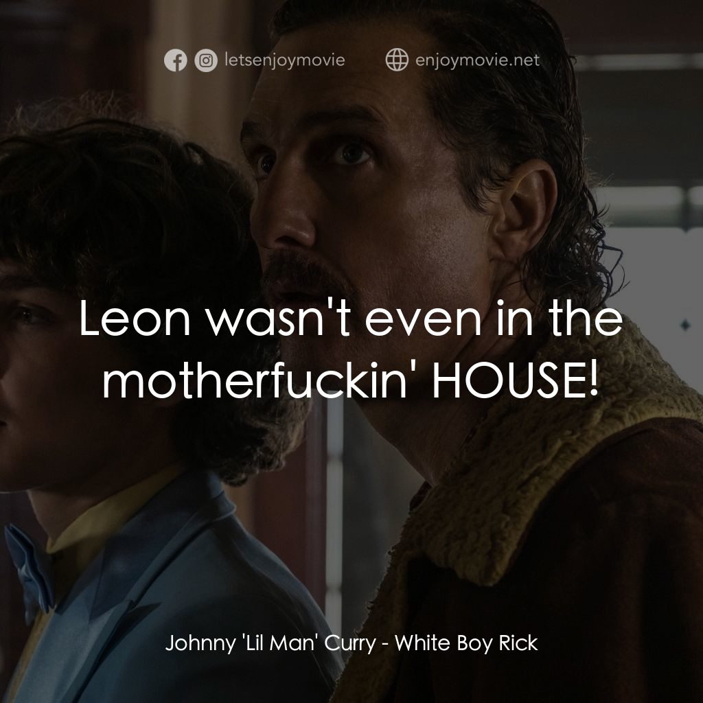 藥命人生電影對白：Johnny 'Lil Man' Curry: Leon wasn't even in the motherfuckin' HOUSE!