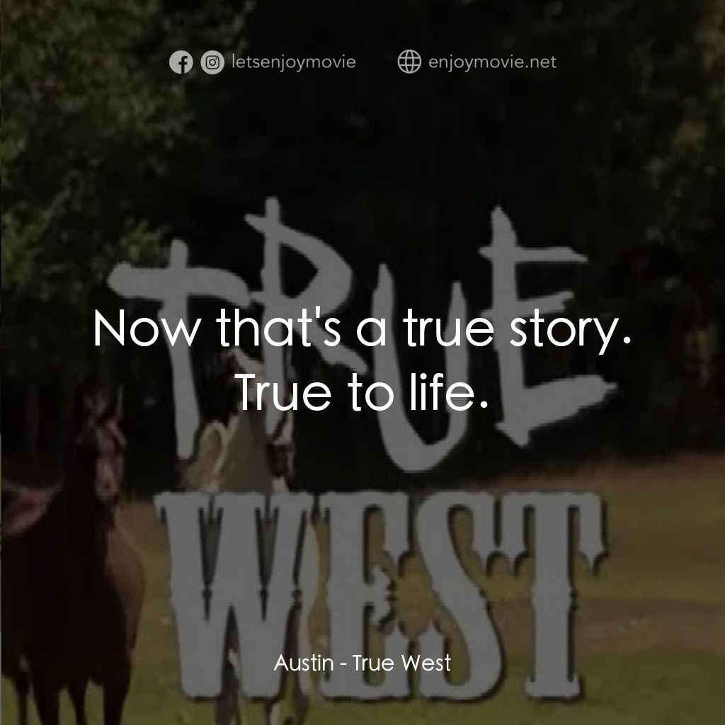 《True West》經典台詞：Austin: Now that's a true story. True to life.