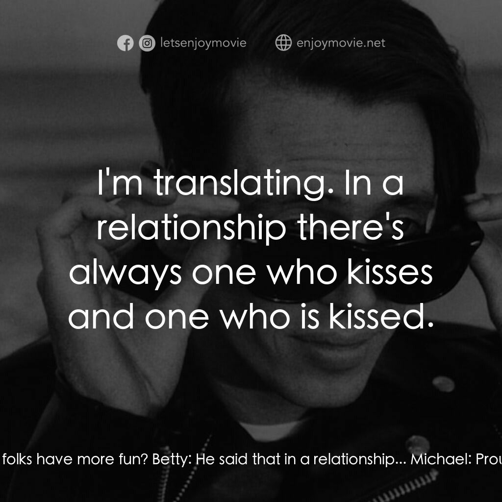 離别秋波電影對白：Betty:  You know what Proust said? Michael:  That rich folks have more fun? Betty