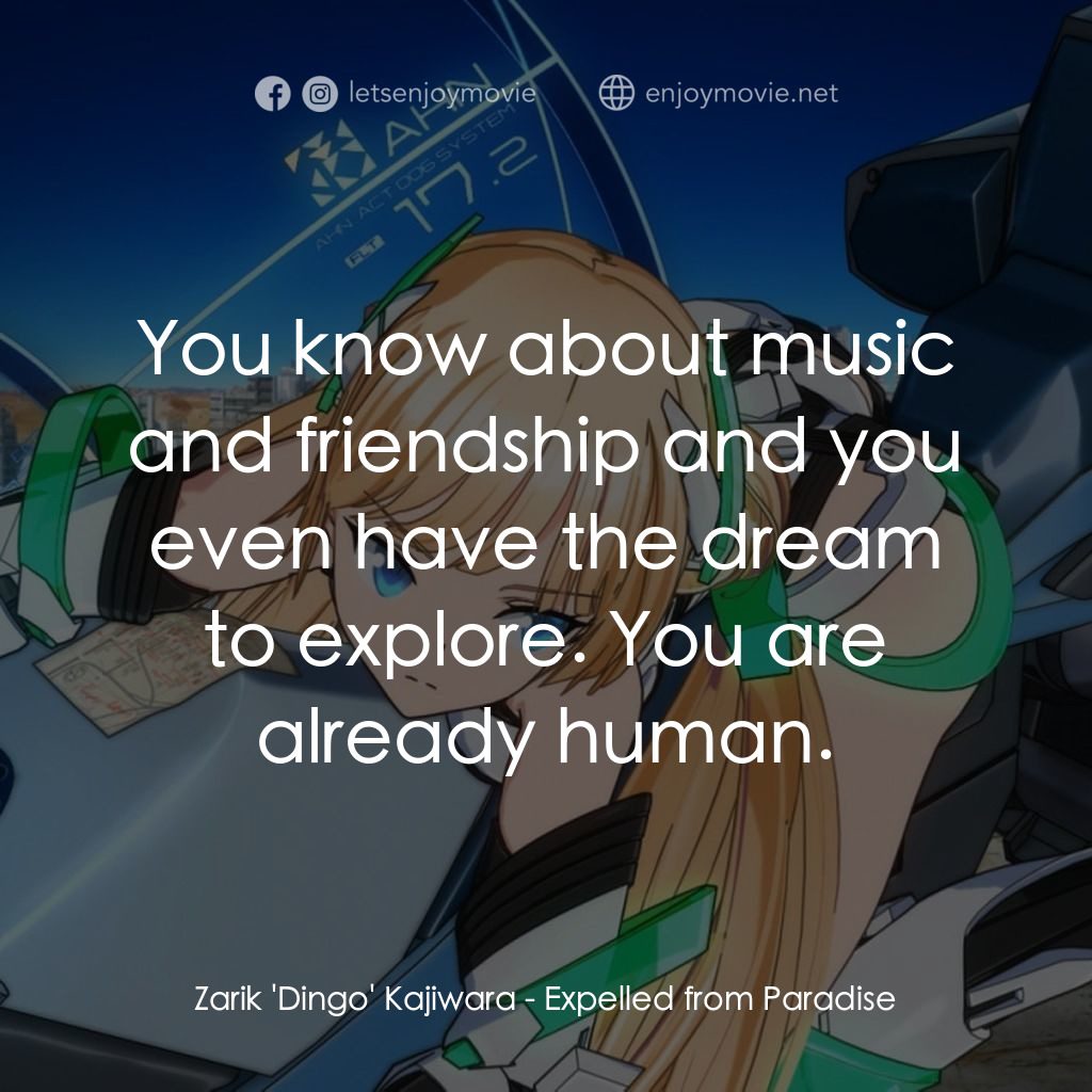 楽園追放電影對白：Zarik 'Dingo' Kajiwara: You know about music and friendship and you even have the