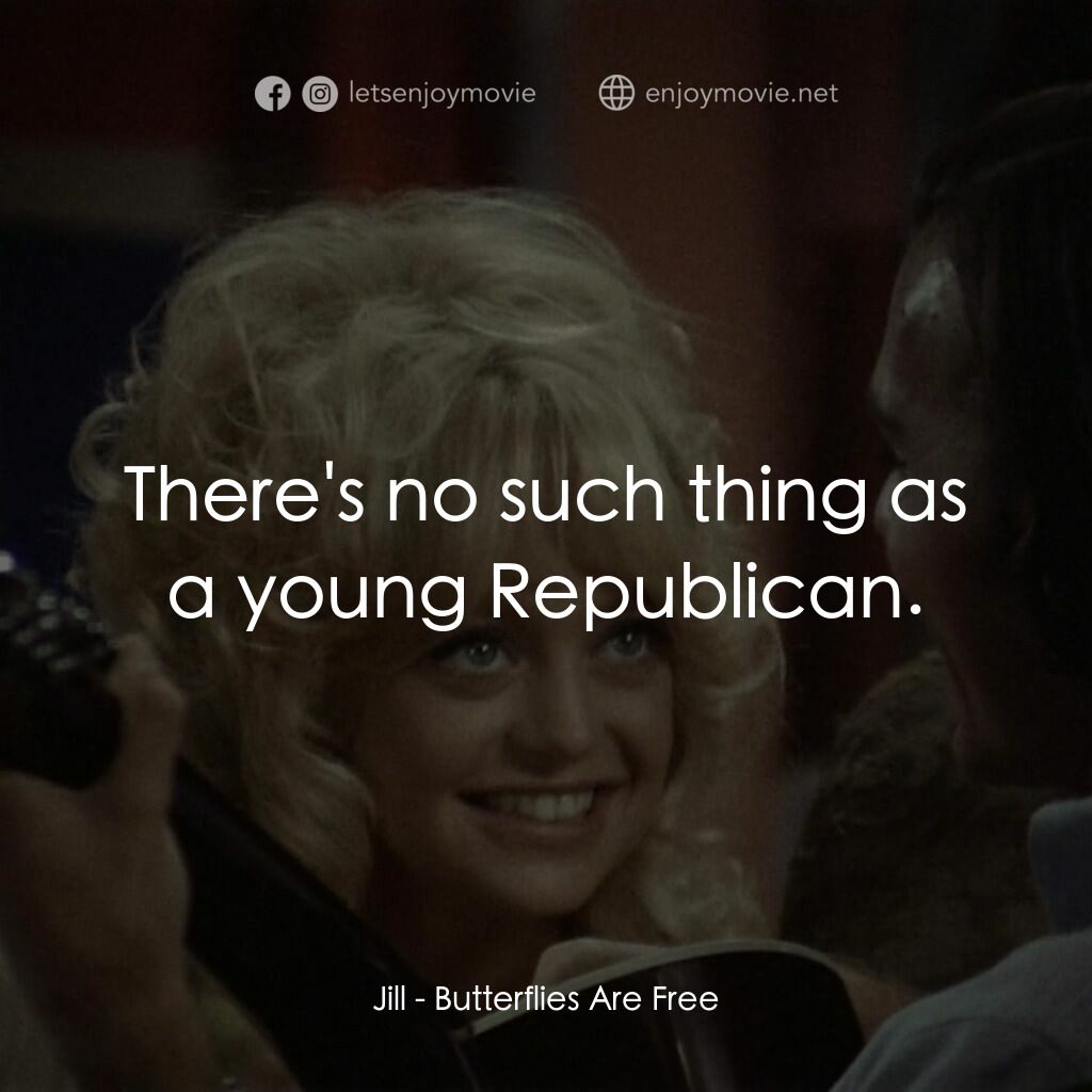 蝴蝶小姐電影對白：Jill:  There's no such thing as a young Republican.