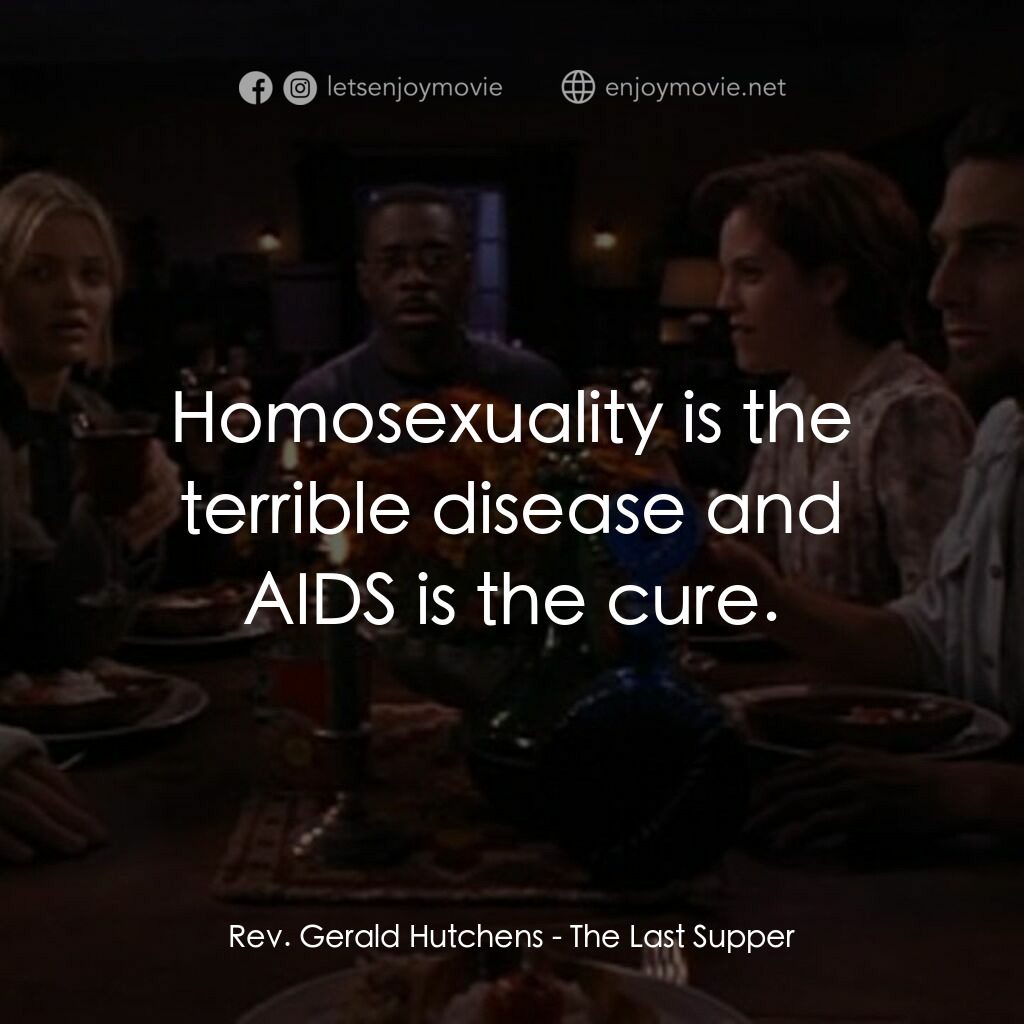 死亡晚餐電影對白：Rev. Gerald Hutchens:  Homosexuality is the terrible disease and AIDS is the cure