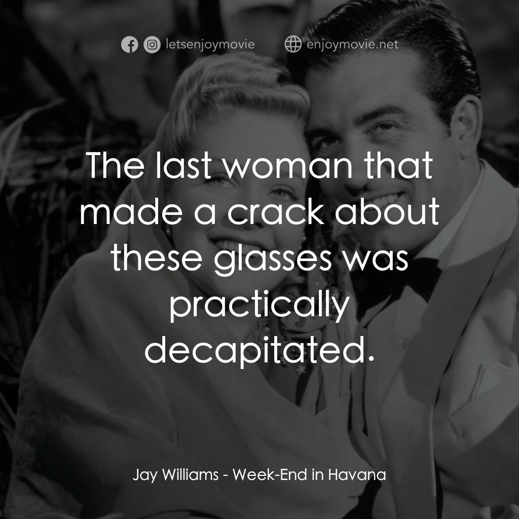 Week-End in Havana電影對白：Jay Williams: The last woman that made a crack about these glasses was practicall