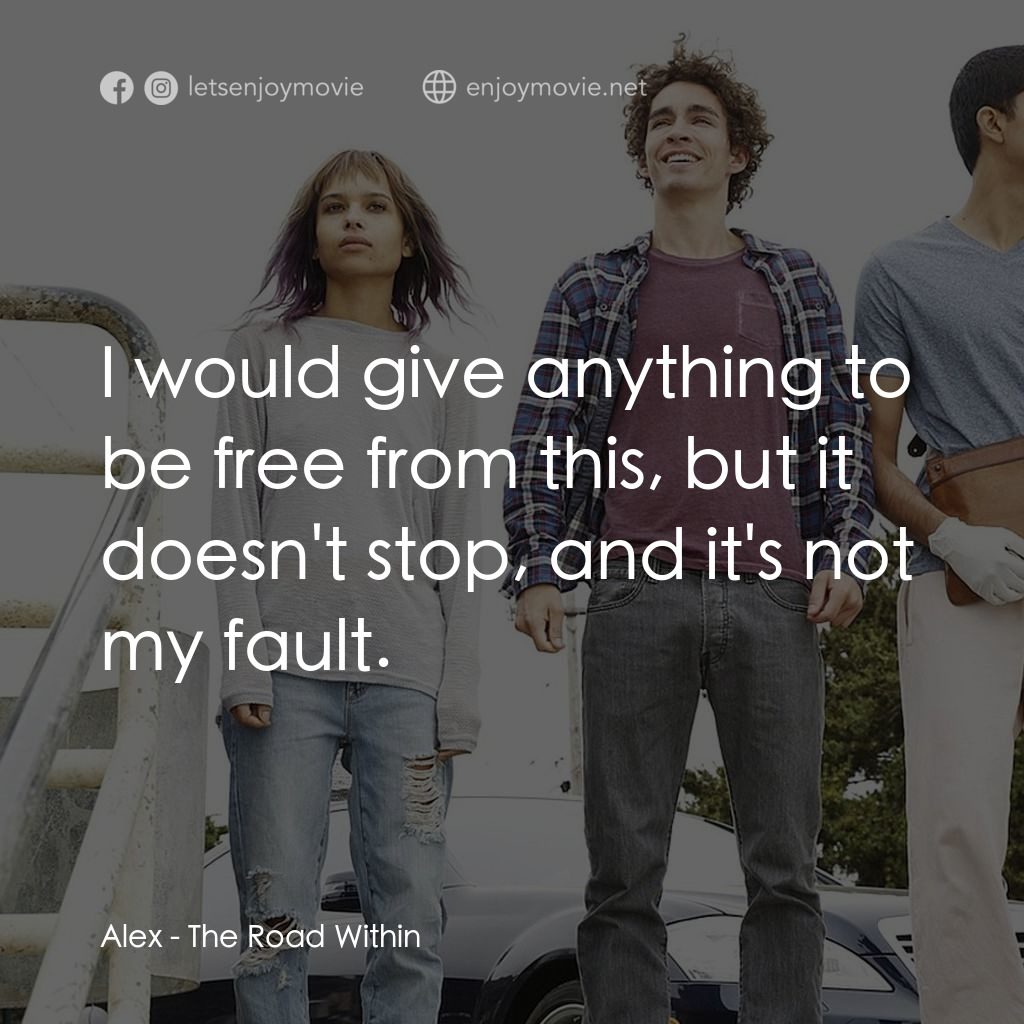 不凡之路電影對白：Alex: I would give anything to be free from this, but it doesn't stop, and it's n
