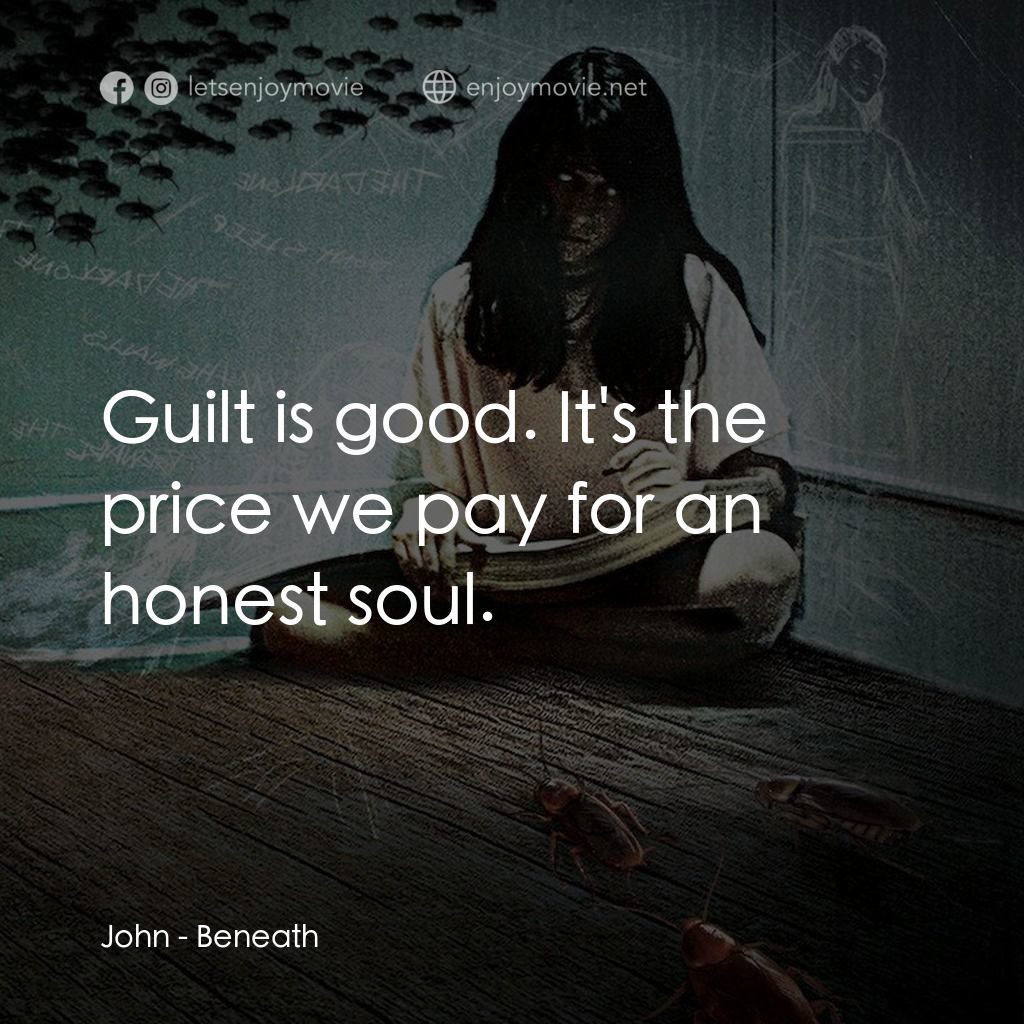 咫尺之下電影對白：John: Guilt is good. It's the price we pay for an honest soul.