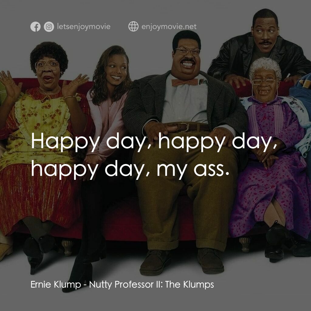 隨身變 ２：我們才是一家人電影對白：Ernie Klump:  Happy day, happy day, happy day, my ass.